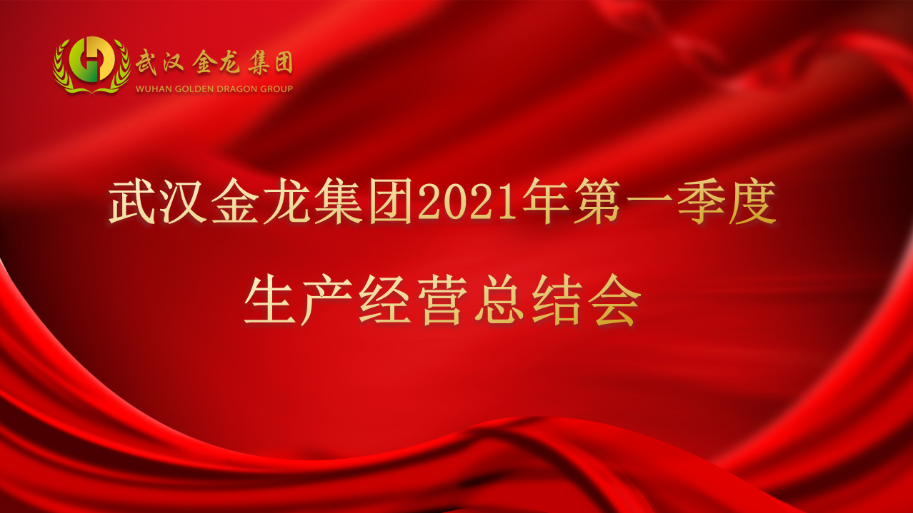 深耕產(chǎn)業(yè) 文化造魂┃武漢金龍集團(tuán)2021年度第一季度生產(chǎn)經(jīng)營(yíng)總結(jié)會(huì)